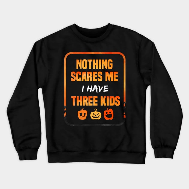 Nothing Scares Me I Have Three Children Gift tee of Three kids funny gift Crewneck Sweatshirt by SAM DLS